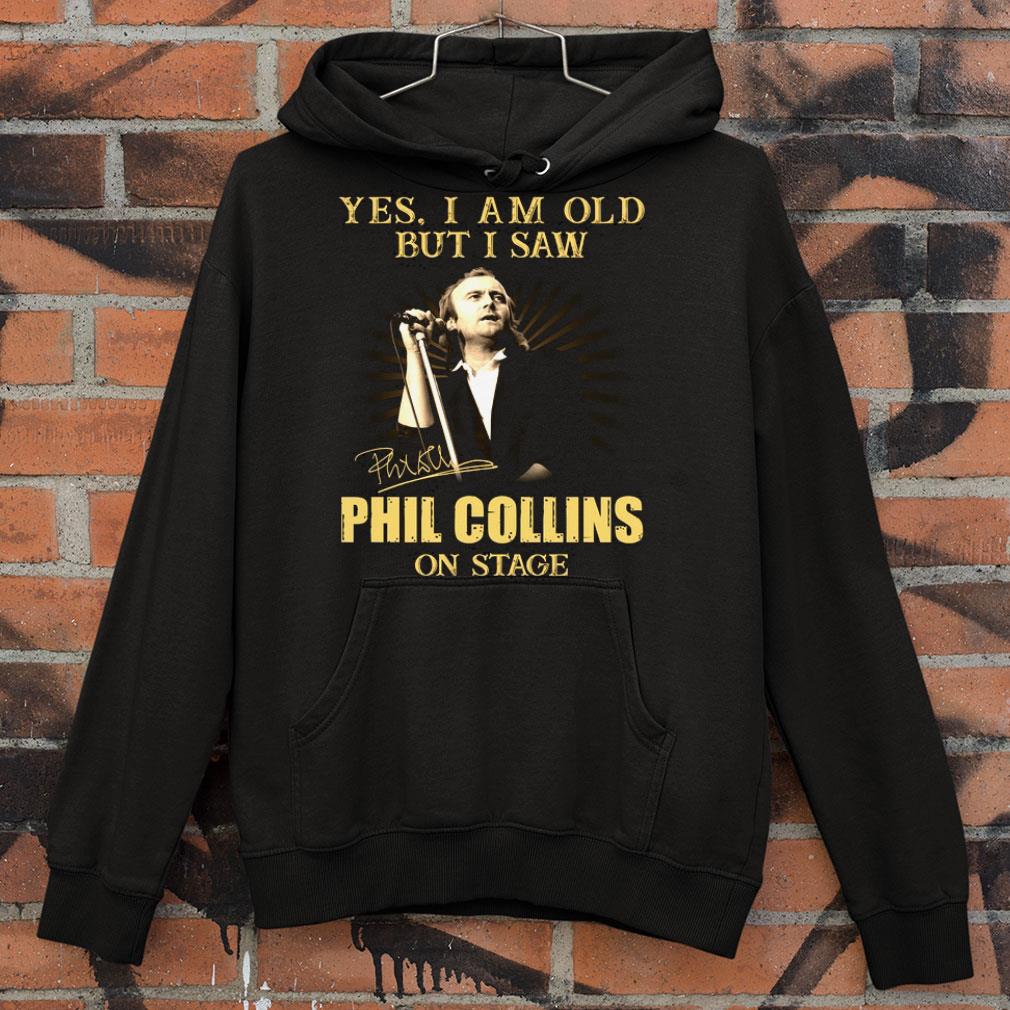 Yes I Am Old But I Saw Phil Collins On Stage Signed shirt