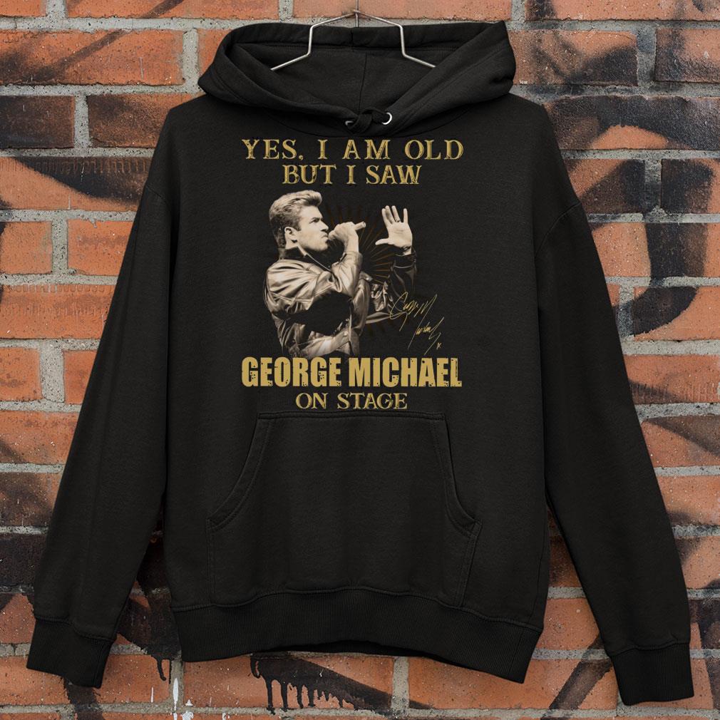 Yes I Am Old But I Saw George Michael On Stage Signed shirt