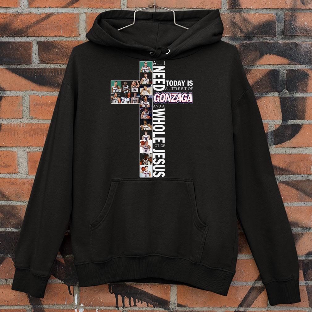 All I Need Today Is A Little Bit Of Gonzaga And A Whole Lot Of Jesus shirt