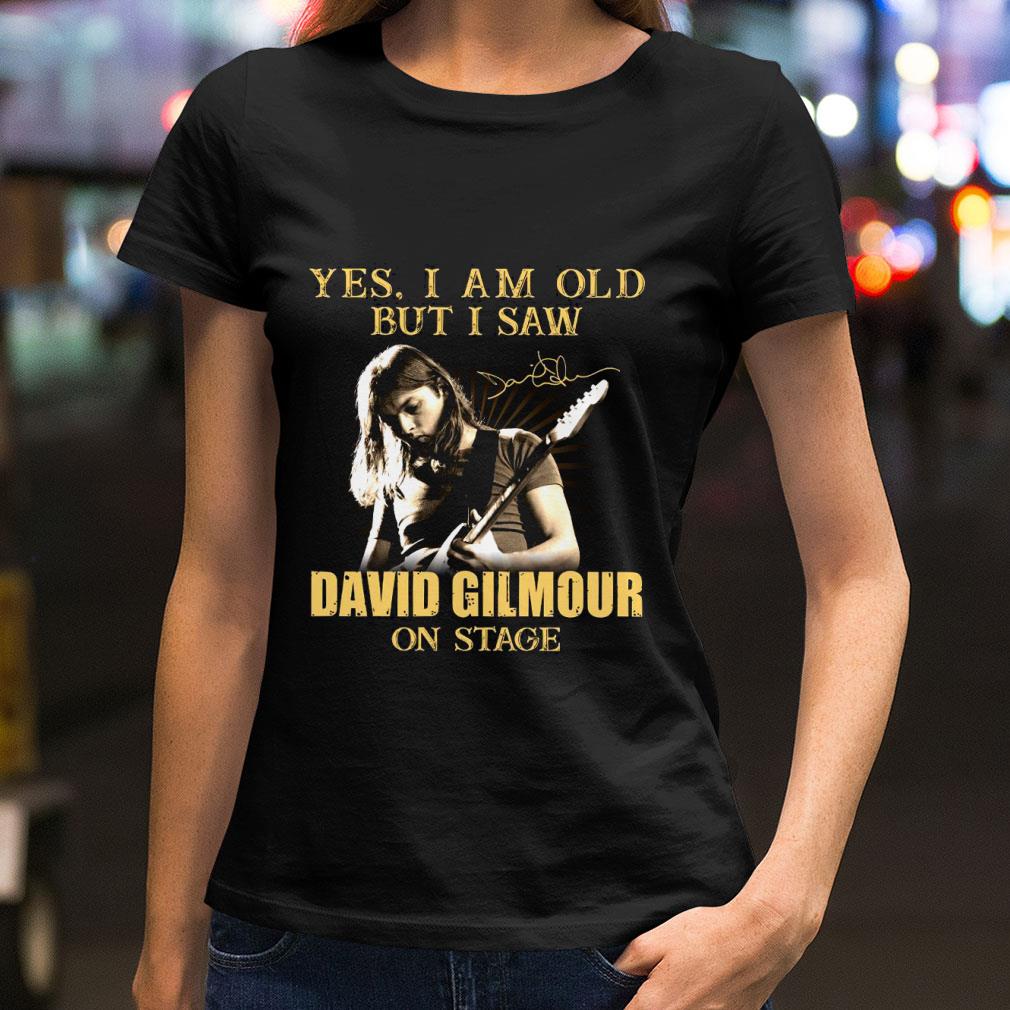 Yes I Am Old But I Saw David Gilmour On Stage Signed shirt
