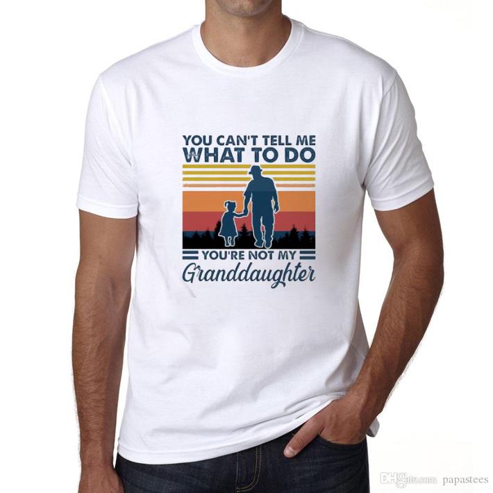 You can’t tell me what to do you’re not my Granddaughter vintage shirt