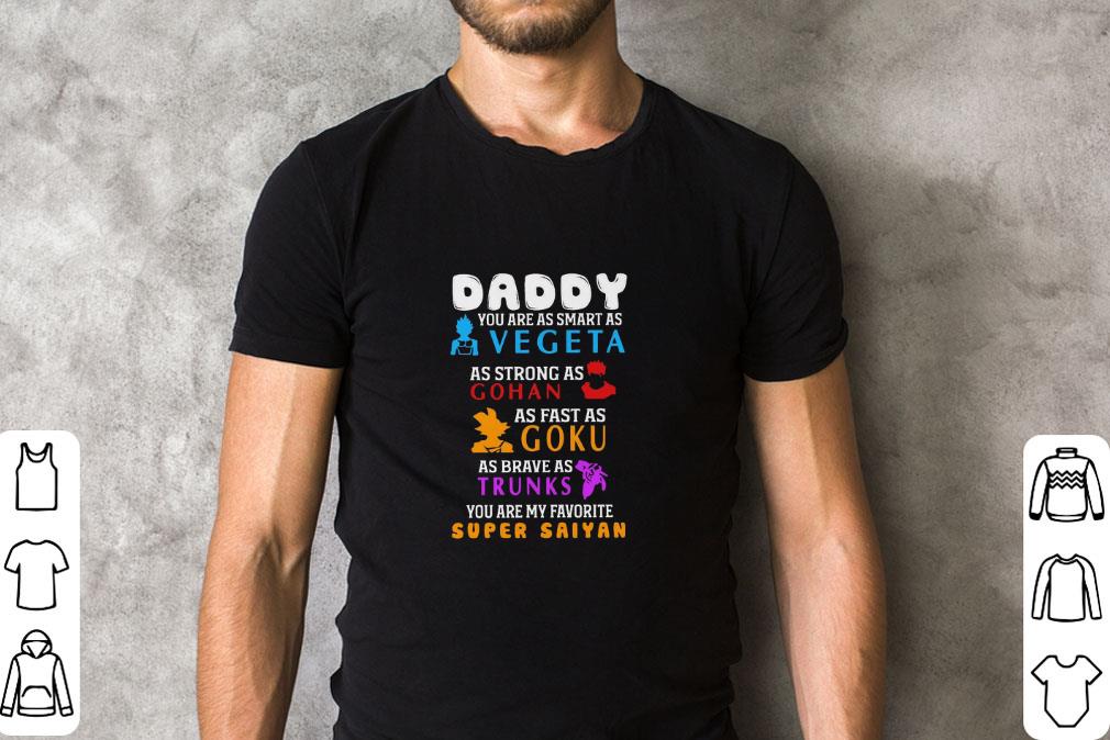 Daddy You are as smart as Vegeta as strong as Gohan as fast Goku as brave as Trunks shirt