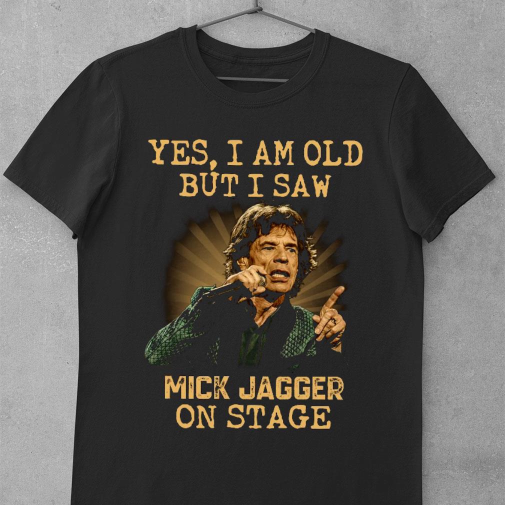 Yes I Am Old But I Saw Mick Jagger On Stage The Rolling Stones shirt