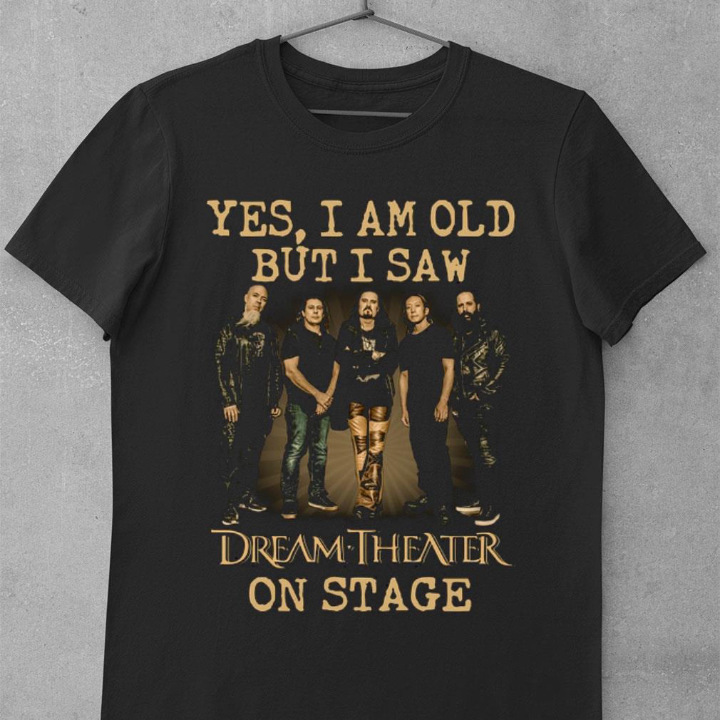 Yes I Am Old But I Saw Dream Theater Band Member On Stage shirt