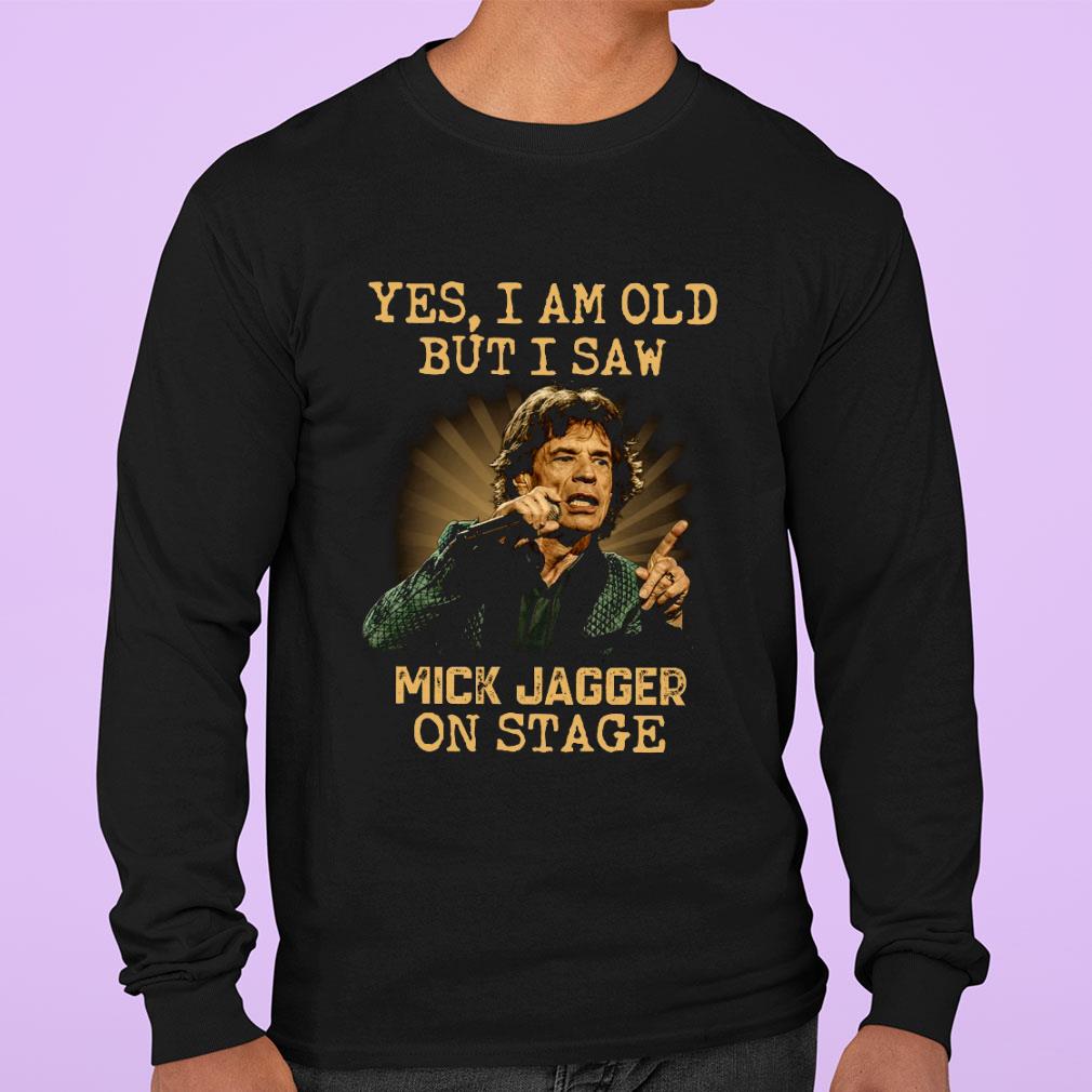 Yes I Am Old But I Saw Mick Jagger On Stage The Rolling Stones shirt