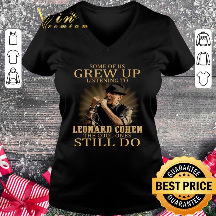 Leonard Cohen Some of us grew up listening to Leonard Cohen shirt