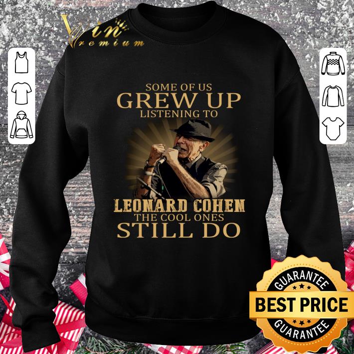 Leonard Cohen Some of us grew up listening to Leonard Cohen shirt