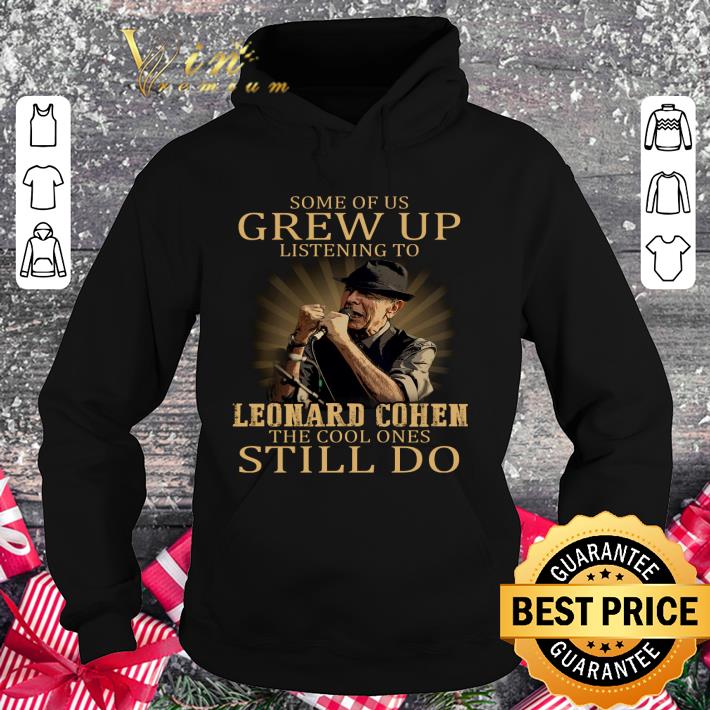 Leonard Cohen Some of us grew up listening to Leonard Cohen shirt