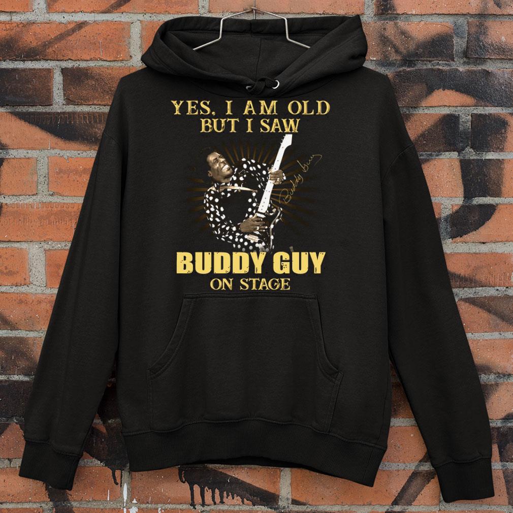 Yes I Am Old But I Saw Buddy Guy On Stage Signed shirt