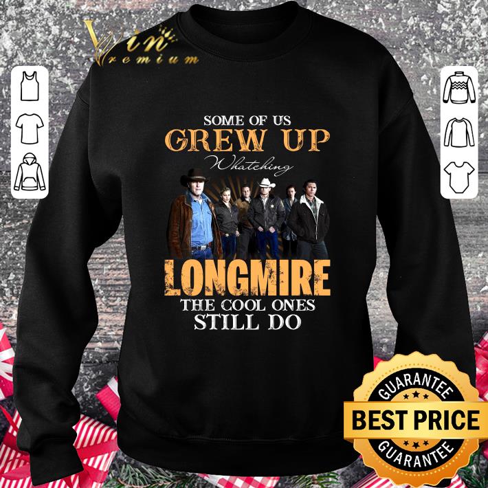 Some Of Us Grew Up Watching Longmire TV Series All Characters shirt