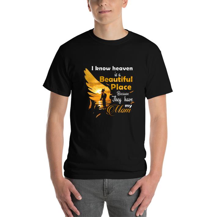 I know heaven is a beautiful place because they have my mom shirt