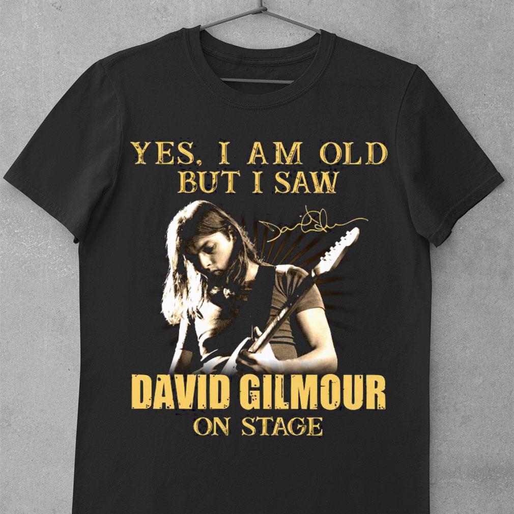 Yes I Am Old But I Saw David Gilmour On Stage Signed shirt