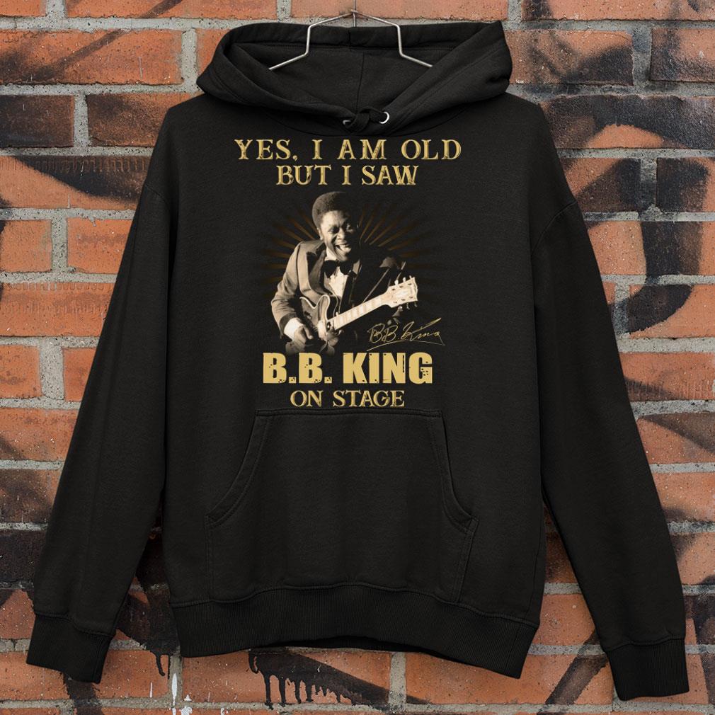 Yes I Am Old But I Saw B.B. King On Stage Signed shirt
