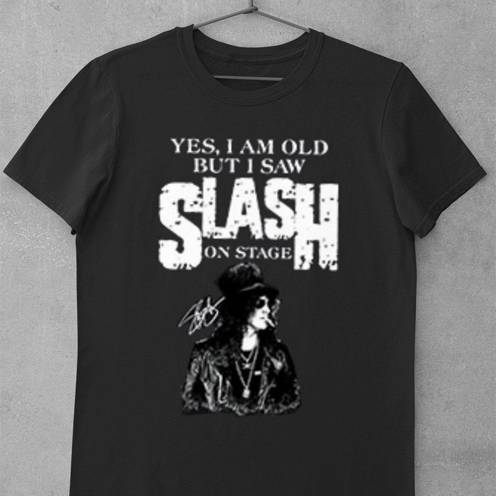 Yes I Am Old But I Saw Slash On Stage Signed shirt
