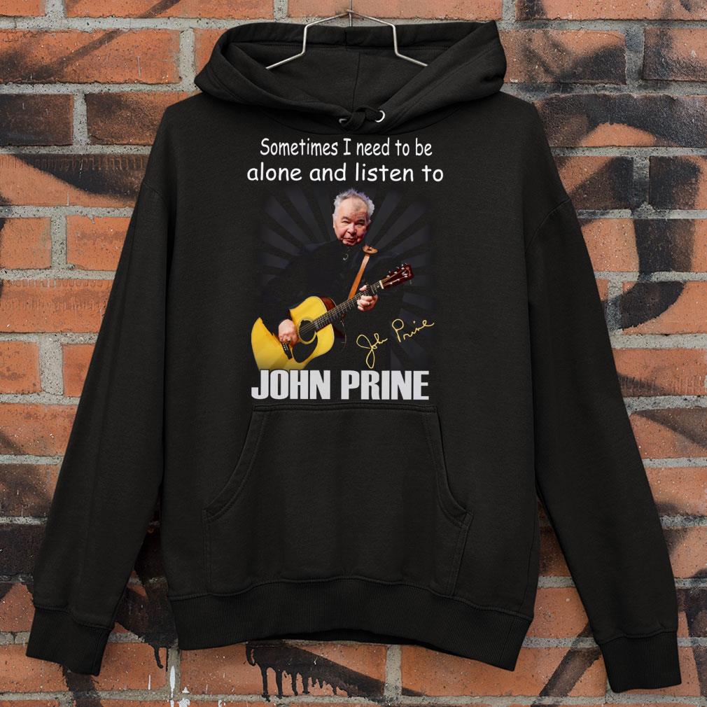 Sometimes I Need To Be Alone And Listen To John Prine Signature shirt