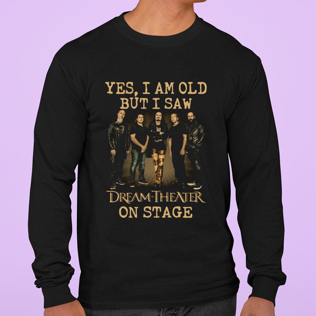 Yes I Am Old But I Saw Dream Theater Band Member On Stage shirt