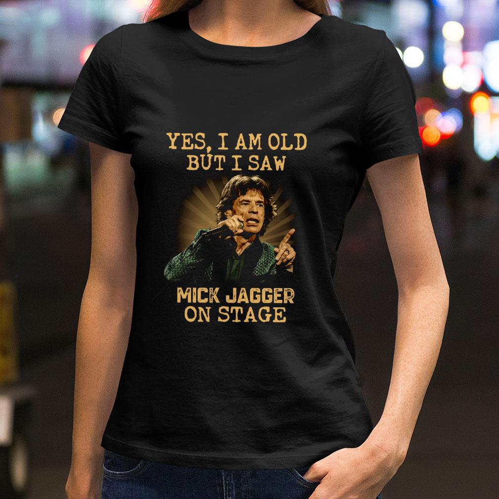 Yes I Am Old But I Saw Mick Jagger On Stage The Rolling Stones shirt