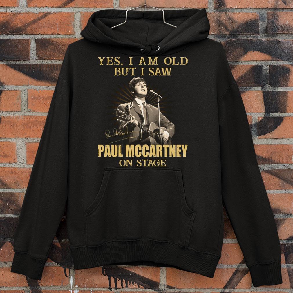 Yes I Am Old But I Saw Paul Mccartney On Stage Signed shirt