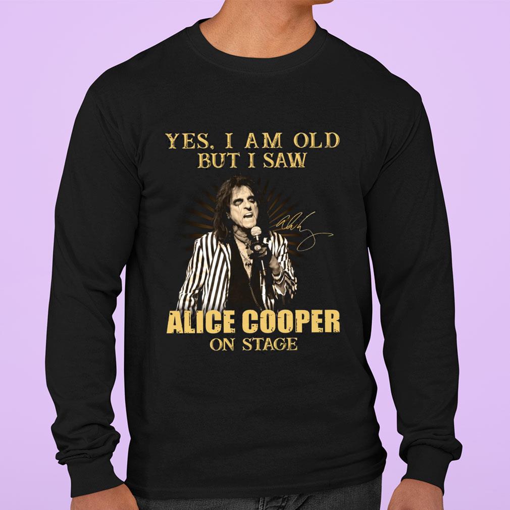 Yes I Am Old But I Saw Alice Cooper On Stage shirt