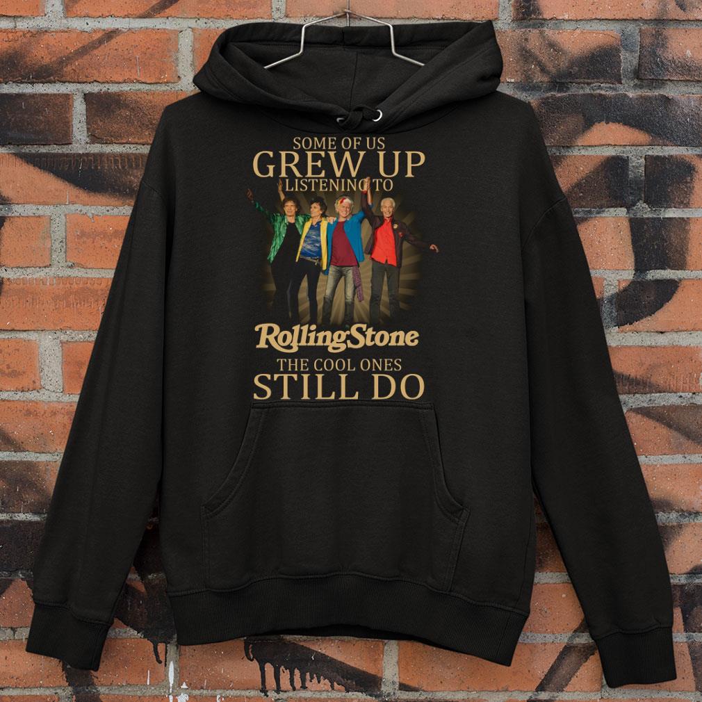 The Rolling Stone Some Of Us Grew Up Listening The Cool Ones Still Do shirt