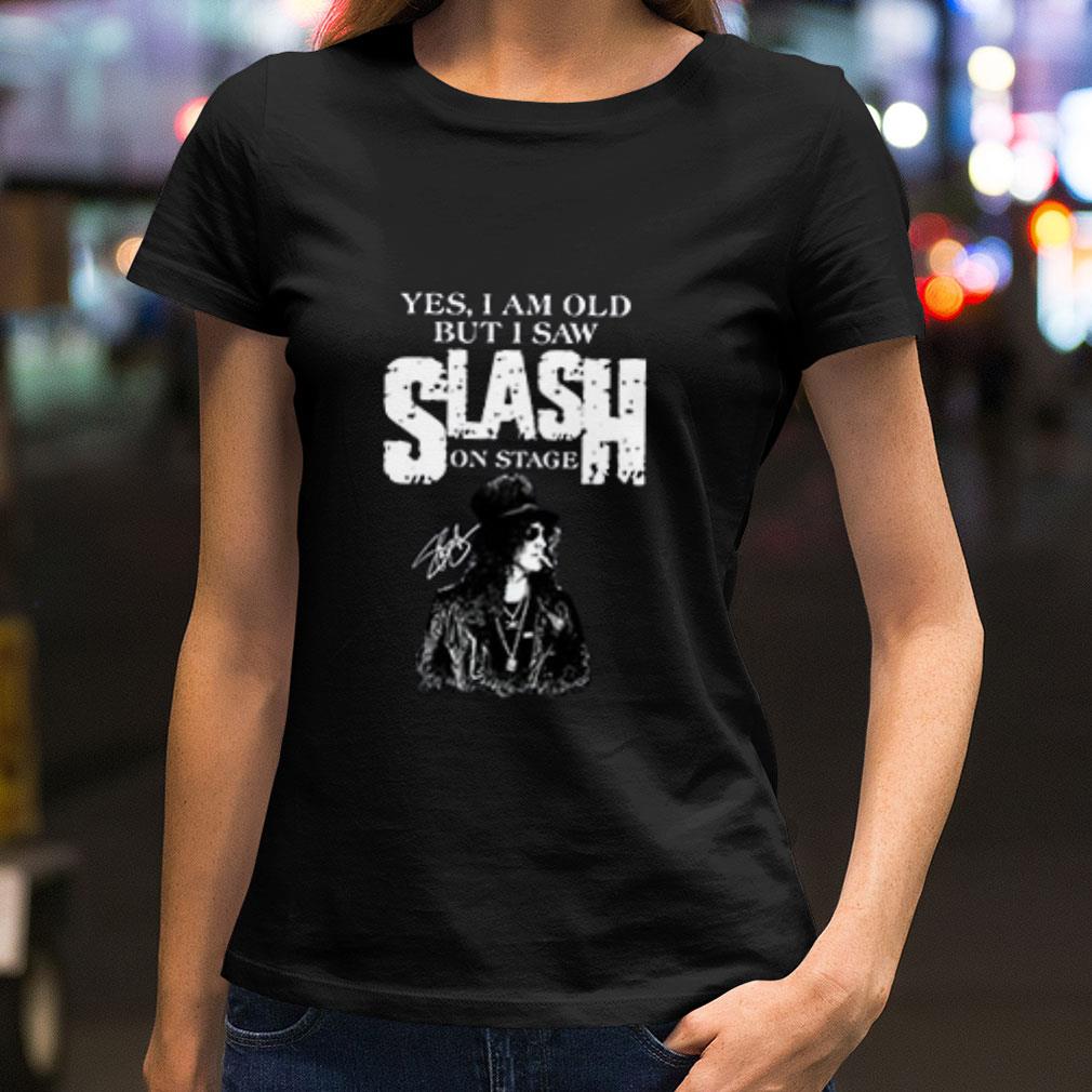 Yes I Am Old But I Saw Slash On Stage Signed shirt